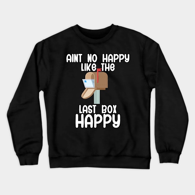 Aint no happy like the last box happy Crewneck Sweatshirt by maxcode